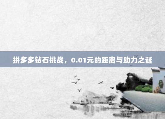 拼多多钻石挑战，0.01元的距离与助力之谜