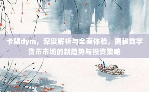 卡盟dym，深度解析与全面体验，揭秘数字货币市场的新趋势与投资策略
