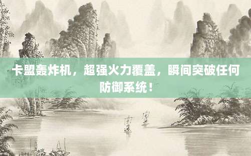卡盟轰炸机，超强火力覆盖，瞬间突破任何防御系统！