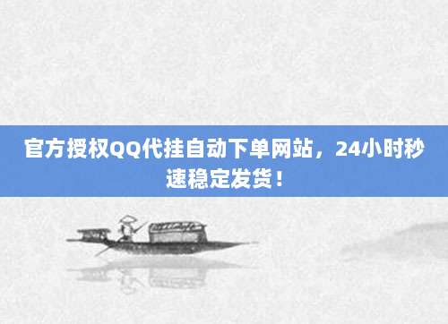 官方授权QQ代挂自动下单网站，24小时秒速稳定发货！