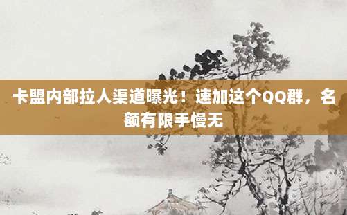 卡盟内部拉人渠道曝光！速加这个QQ群，名额有限手慢无